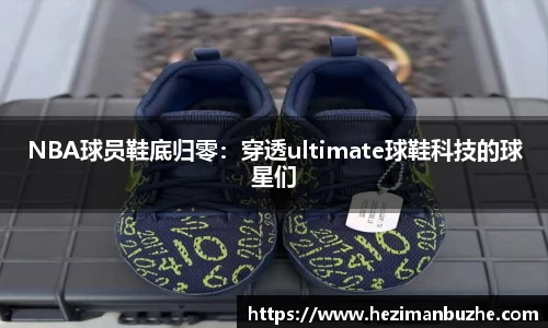 NBA球员鞋底归零：穿透ultimate球鞋科技的球星们