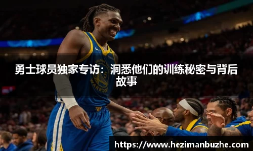 勇士球员独家专访：洞悉他们的训练秘密与背后故事
