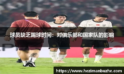 球员缺乏踢球时间：对俱乐部和国家队的影响